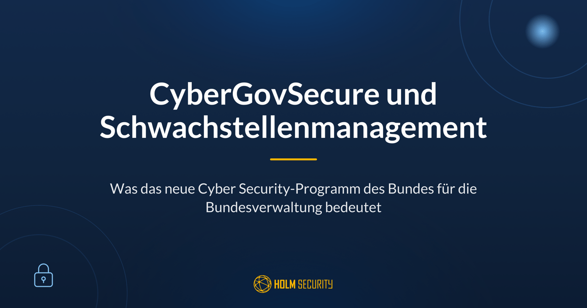 CyberGovSecure und Schwachstellenmanagement: Was steckt hinter dem neuen Cyber Security-Programm des Bundes?