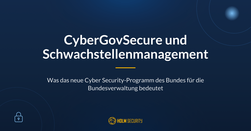 CyberGovSecure und Schwachstellenmanagement: Was steckt hinter dem neuen Cyber Security-Programm des Bundes?