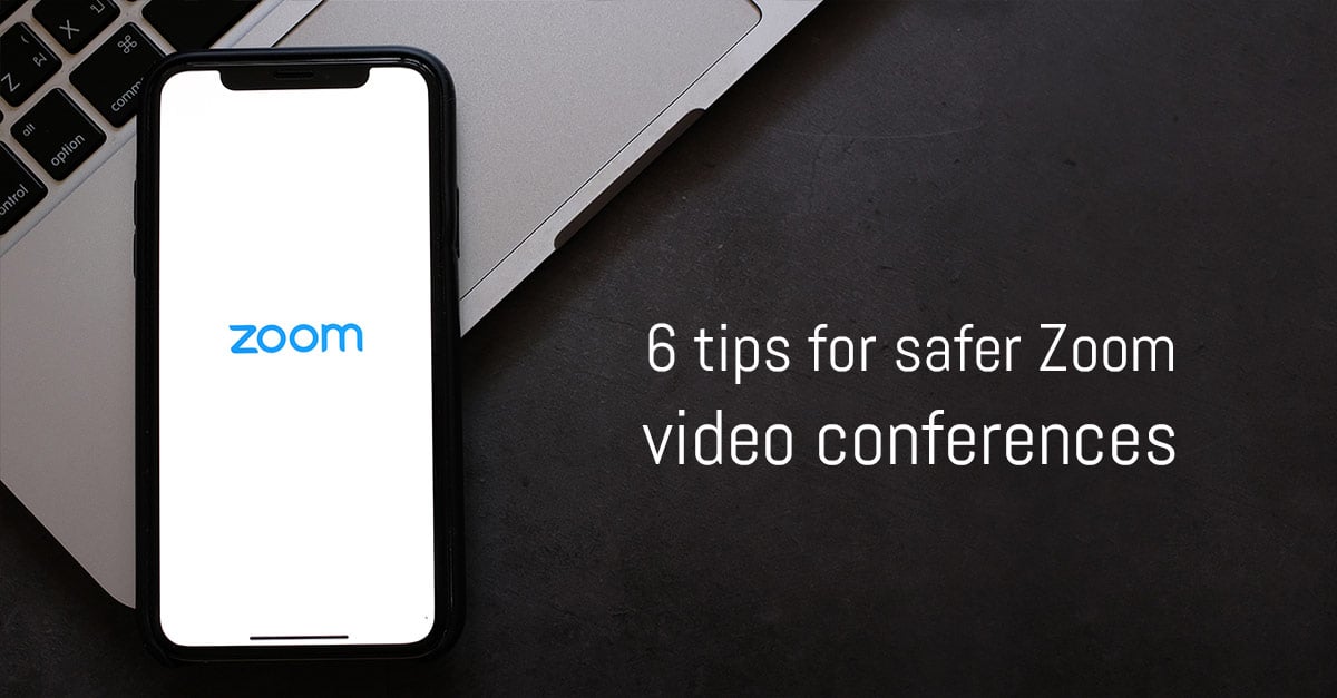6 Tips for Safer Zoom Video Conferences